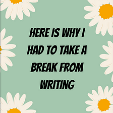 Why did I have to take a break from writing?