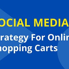 Build a Social media strategy for online shopping carts