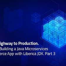 Part 3: Building Cloud-Native Java Microservices with OpenJDK