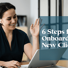 6 Steps for Onboarding a New Client