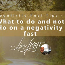 Negativity Fast Tips — What to do and not do on a Negativity Fast