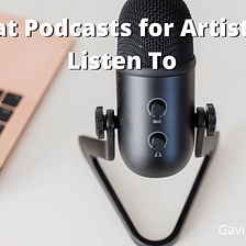 Gavin Campion on Great Podcasts for Artists to Listen To