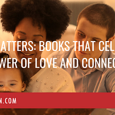 Family Matters: Books That Celebrate the Power of Love and Connection