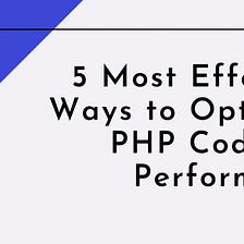 5 Most Effective Ways to Optimize PHP Code