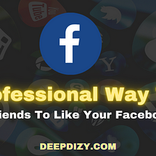 Professional Way To Invite Friends To Like Your Facebook Page — Deepdizy.com