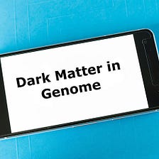 How the Mysterious ‘Dark Matter’ Regions of Human Genome Influence Our Health?