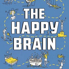 “The Happy Brain — The Science of where Happiness Comes from and why” —  Book Review
