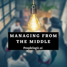 Managing from the Middle | Peoplelogic.ai