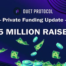 Announcing Duet Protocol's latest funding round to raise the Private Funding amount to $5 Million