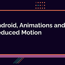 Android, Animations and Reduced Motion