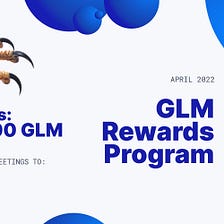 GLM Rewards Program April Update