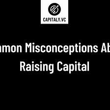Common Misconceptions About Raising Capital