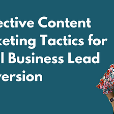 5 Effective Content Marketing Tactics for Small Business Lead Conversion