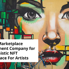 NFT Art Marketplace Development Company for A Modernistic NFT Marketplace For Artists