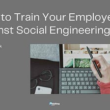 How to Train Your Employees Against Social Engineering