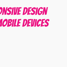 Responsive design for mobile devices