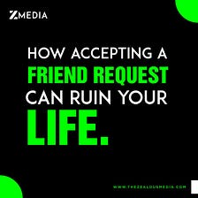 How accepting a friend request can ruin your life — The Zealous Media