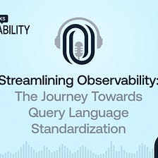 Streamlining Observability: The Journey Towards Query Language Standardization