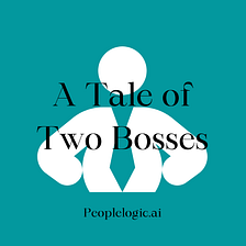 A Tale of Two Bosses | Peoplelogic.ai