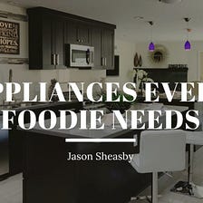Appliances Every Foodie Needs — Jason Sheasby Irell | Cooking