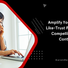 Amplify Your Know-Like-Trust Facter with Compelling Free Content
