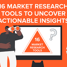 16 Market Research Tools To Uncover Actionable Insights