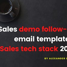 Sales Demo Follow-Up Email templates + Sales tech stack for 2023 + ‘Jobs to be done’ on website.
