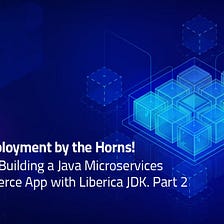 Part 2: Building Cloud-Native Java Microservices with OpenJDK