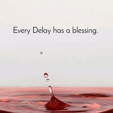 The Blessings Are in the Delays