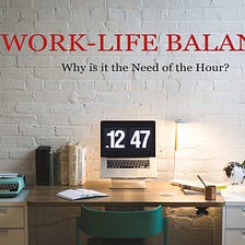 Work-life Balance — Why is it the Need of the Hour?