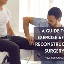 A Guide to Exercise After Reconstructive Surgery | Navanjun Grewal | Reconstructive Surgery