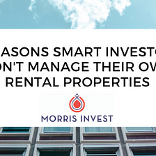 3 Reasons Smart Investors Don’t Manage Their Own Rental Properties