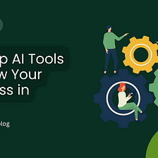 The Top AI Tools to Grow Your Business in 2023