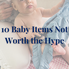 10 Baby Items Not Worth the Hype
