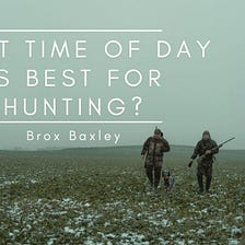 What Time Is Best for Hunting? | Brox Baxley |