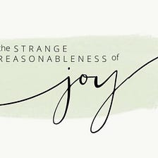 The Strange Reasonableness of Joy
