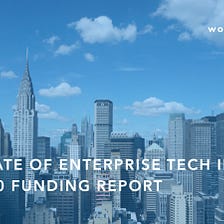 The State of Enterprise Tech in NYC: 2H 2020 Funding Report
