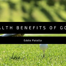 Eddie Patella Highlights the Health Benefits of Golf