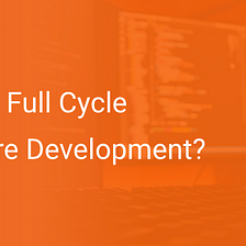 What is Full Cycle Software Development (or SDLC?