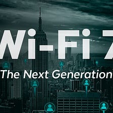 Wi-Fi 7 and What it means to me?