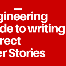 Engineering guide to writing correct User Stories