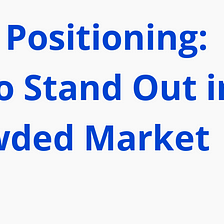 Brand Positioning: How to Stand Out in a Crowded Market