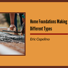 Home Foundations Making Process and Different Types