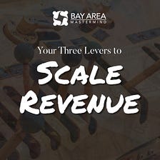 Your Three Levers to Scale Revenue