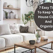 7 Easy Tips To Keep Your House Clean And Organized