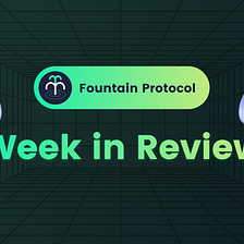 Fountain Protocol: A Week in Review