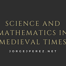 Science and Mathematics in Medieval Times