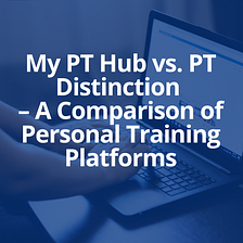 My PT Hub vs. PT Distinction — A Comparison of Personal Training Platforms