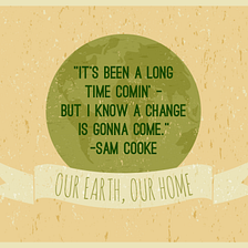 Earth Day — A Change is Gonna Come