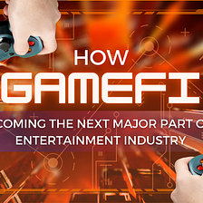 How GameFi is Becoming the Next Major Part of the Entertainment Industry